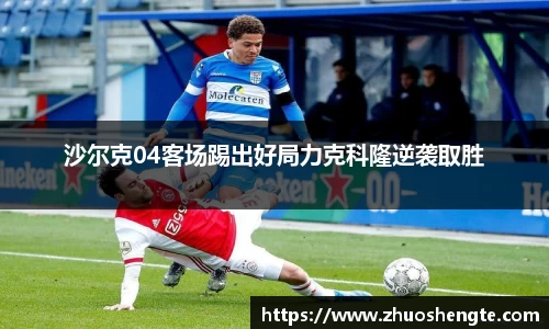 沙尔克04客场踢出好局力克科隆逆袭取胜